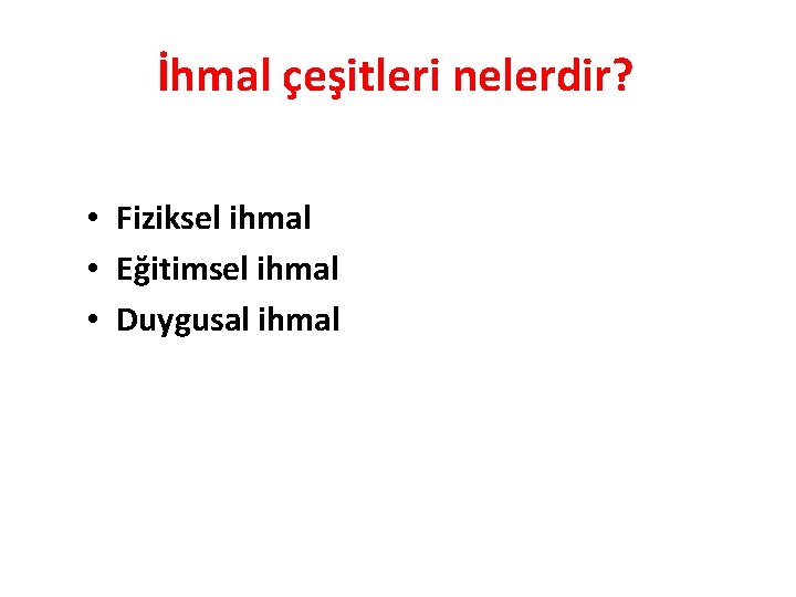 İhmal çeşitleri nelerdir? • Fiziksel ihmal • Eğitimsel ihmal • Duygusal ihmal 