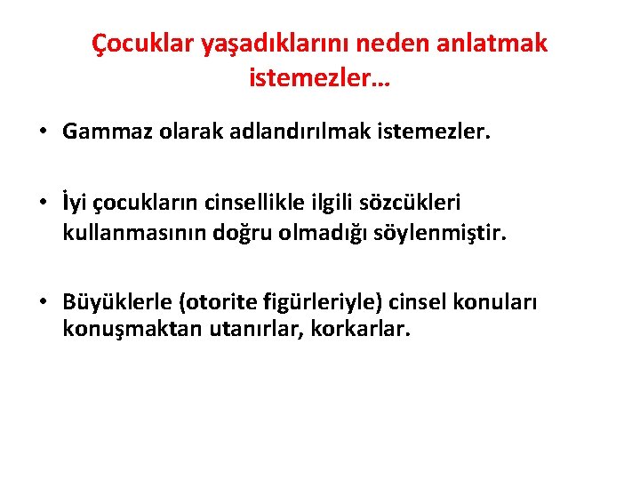 Çocuklar yaşadıklarını neden anlatmak istemezler… • Gammaz olarak adlandırılmak istemezler. • İyi çocukların cinsellikle