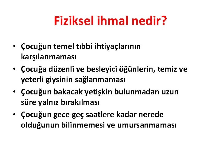 Fiziksel ihmal nedir? • Çocuğun temel tıbbi ihtiyaçlarının karşılanmaması • Çocuğa düzenli ve besleyici