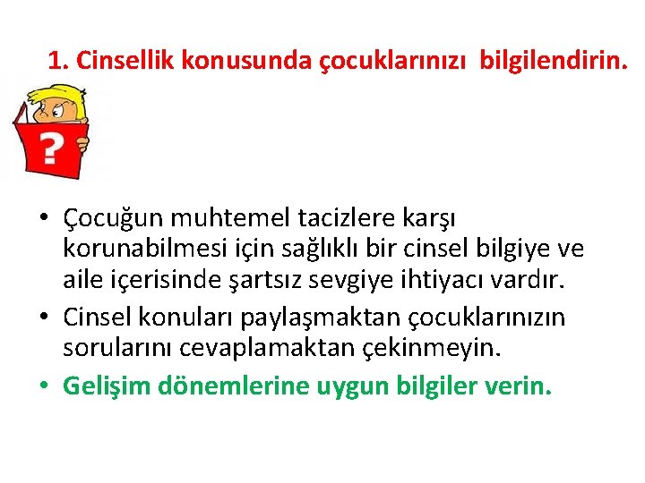 1. Cinsellik konusunda çocuklarınızı bilgilendirin. • Çocuğun muhtemel tacizlere karşı korunabilmesi için sağlıklı bir