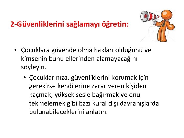 2 -Güvenliklerini sağlamayı öğretin: • Çocuklara güvende olma hakları olduğunu ve kimsenin bunu ellerinden