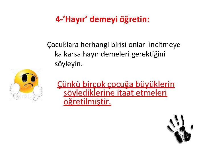 4 -’Hayır’ demeyi öğretin: Çocuklara herhangi birisi onları incitmeye kalkarsa hayır demeleri gerektiğini söyleyin.