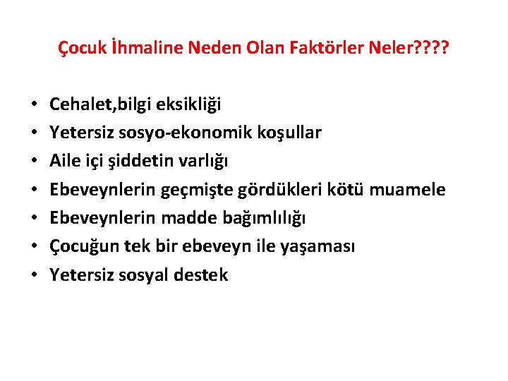 Çocuk İhmaline Neden Olan Faktörler Neler? ? • • Cehalet, bilgi eksikliği Yetersiz sosyo-ekonomik