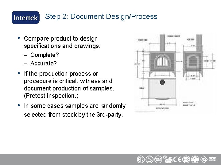 Step 2: Document Design/Process • Compare product to design specifications and drawings. – Complete?