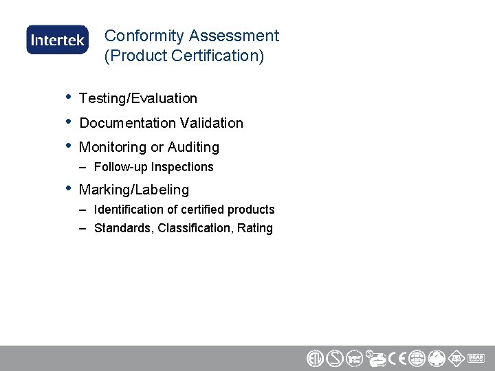 Conformity Assessment (Product Certification) • • • Testing/Evaluation Documentation Validation Monitoring or Auditing –