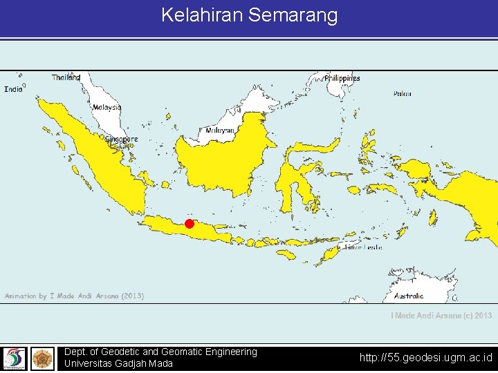 Kelahiran Semarang Dept. of Geodetic and Geomatic Engineering Universitas Gadjah Mada http: //55. geodesi.