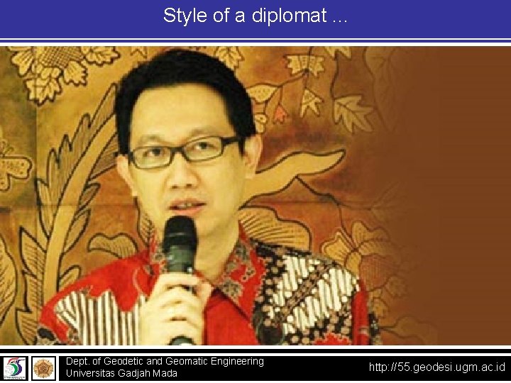 Style of a diplomat. . . Dept. of Geodetic and Geomatic Engineering Universitas Gadjah