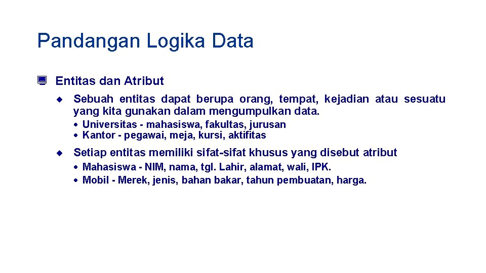 Pandangan Logika Data ¿ Entitas dan Atribut ¨ Sebuah entitas dapat berupa orang, tempat,