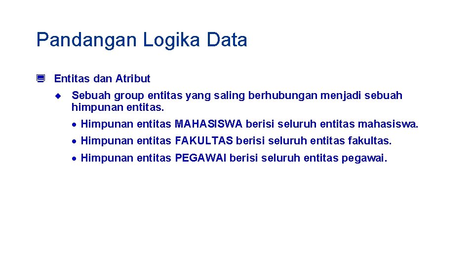 Pandangan Logika Data ¿ Entitas dan Atribut ¨ Sebuah group entitas yang saling berhubungan