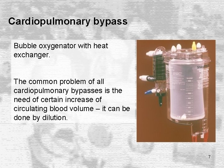 Cardiopulmonary bypass Bubble oxygenator with heat exchanger. The common problem of all cardiopulmonary bypasses Cardiopulmonary bypass Bubble oxygenator with heat exchanger. The common problem of all cardiopulmonary bypasses