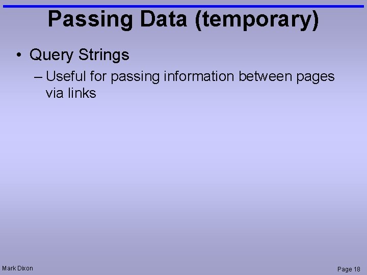 Passing Data (temporary) • Query Strings – Useful for passing information between pages via