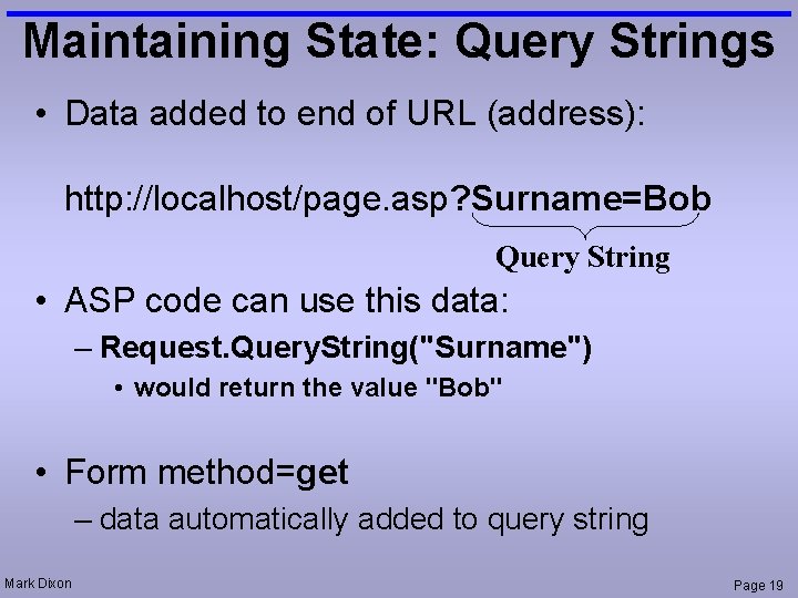 Maintaining State: Query Strings • Data added to end of URL (address): http: //localhost/page.