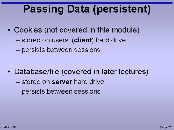 Passing Data (persistent) • Cookies (not covered in this module) – stored on users’
