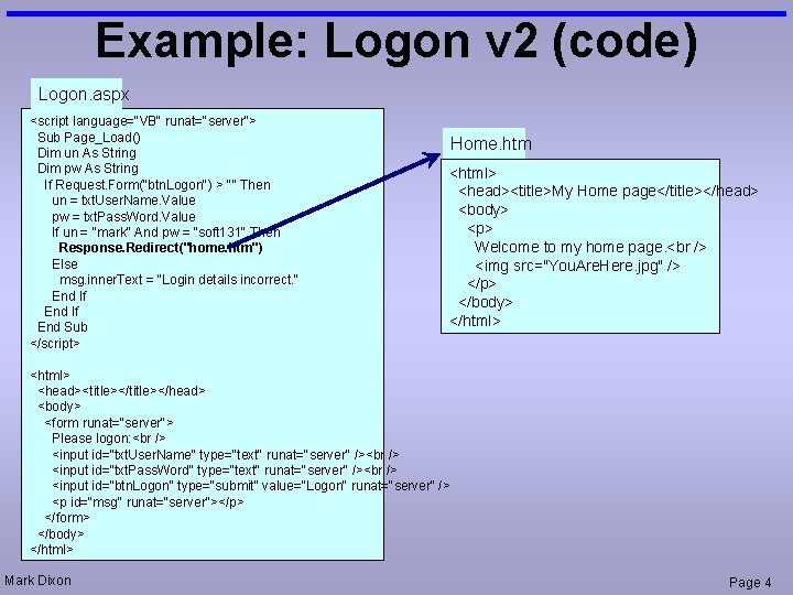 Example: Logon v 2 (code) Logon. aspx <script language="VB" runat="server"> Sub Page_Load() Dim un