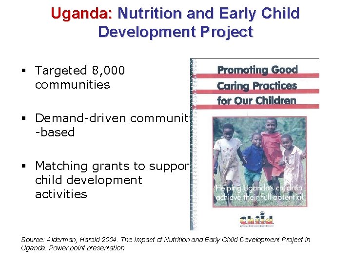 Uganda: Nutrition and Early Child Development Project § Targeted 8, 000 communities § Demand-driven