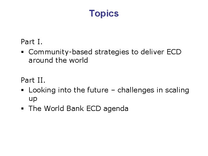 Topics Part I. § Community-based strategies to deliver ECD around the world Part II.