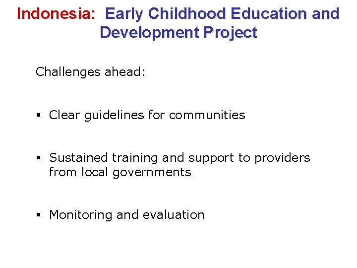 Indonesia: Early Childhood Education and Development Project Challenges ahead: § Clear guidelines for communities