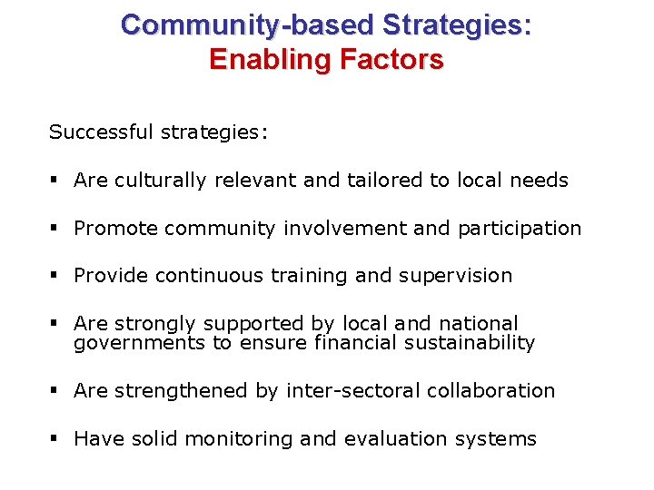 Community-based Strategies: Enabling Factors Successful strategies: § Are culturally relevant and tailored to local