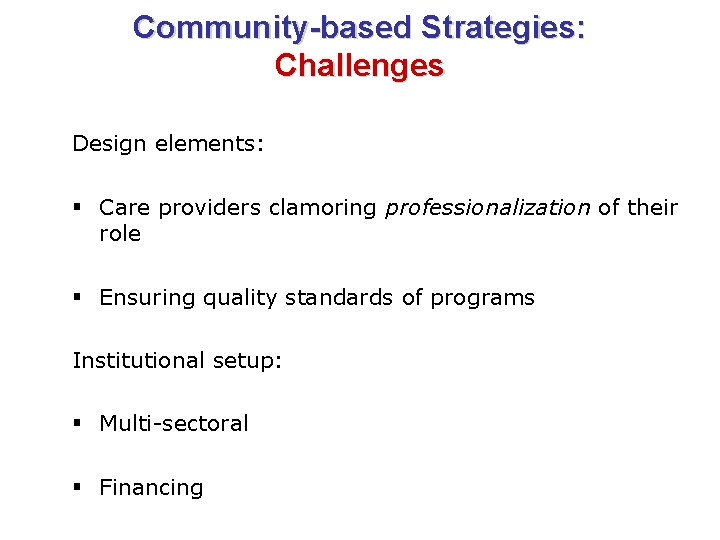 Community-based Strategies: Challenges Design elements: § Care providers clamoring professionalization of their role §