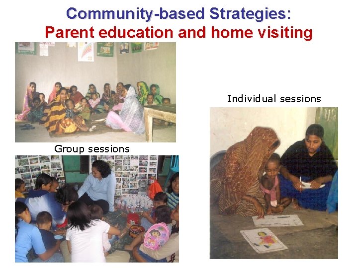 Community-based Strategies: Parent education and home visiting Individual sessions Group sessions 