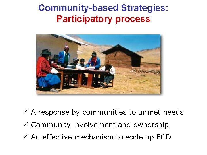 Community-based Strategies: Participatory process ü A response by communities to unmet needs ü Community