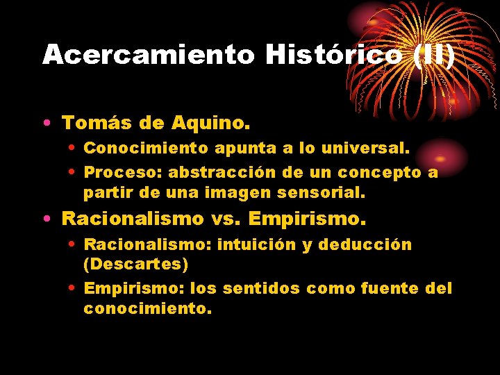 Acercamiento Histórico (II) • Tomás de Aquino. • Conocimiento apunta a lo universal. •