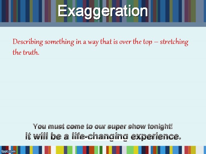 Exaggeration Describing something in a way that is over the top – stretching the Exaggeration Describing something in a way that is over the top – stretching the