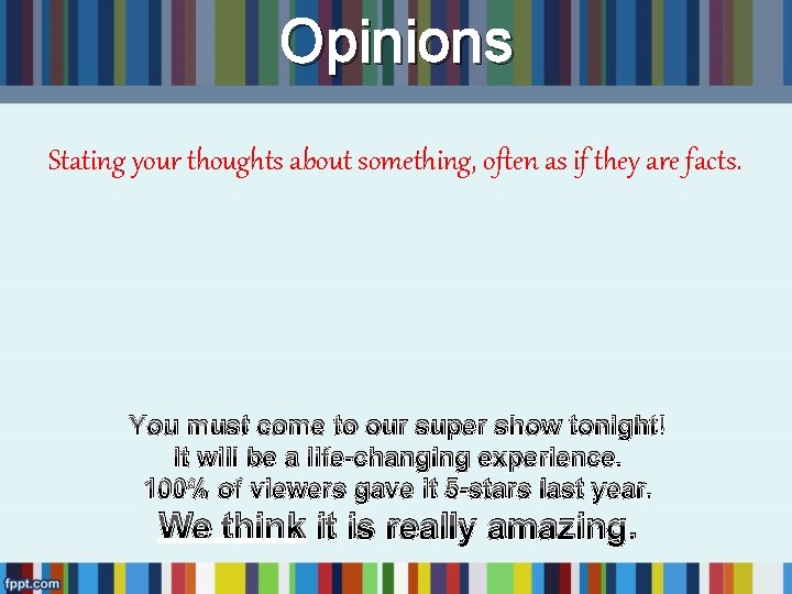 Opinions Stating your thoughts about something, often as if they are facts. You must Opinions Stating your thoughts about something, often as if they are facts. You must