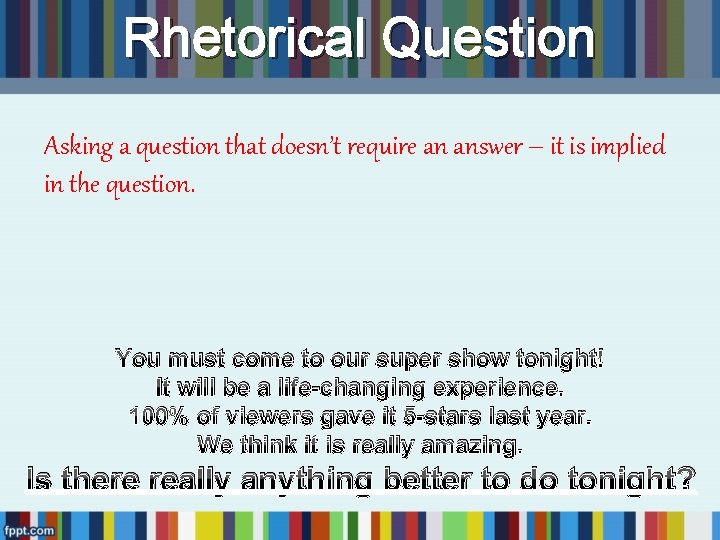 Rhetorical Question Asking a question that doesn’t require an answer – it is implied Rhetorical Question Asking a question that doesn’t require an answer – it is implied