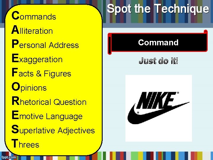 Commands Alliteration Personal Address Exaggeration Facts & Figures Opinions Rhetorical Question Emotive Language Superlative Commands Alliteration Personal Address Exaggeration Facts & Figures Opinions Rhetorical Question Emotive Language Superlative