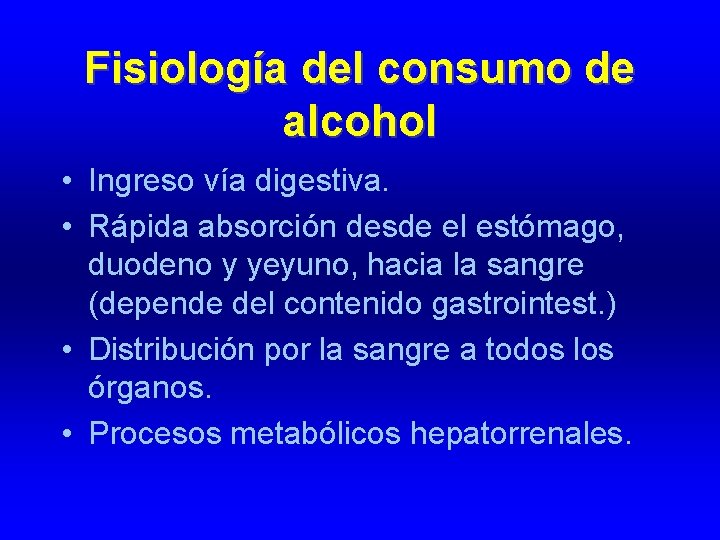 Fisiología del consumo de alcohol • Ingreso vía digestiva. • Rápida absorción desde el