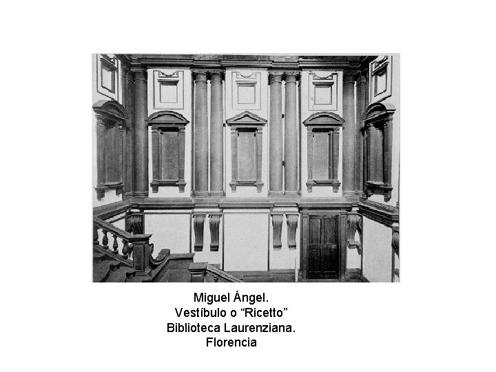 Miguel Ángel. Vestíbulo o “Ricetto” Biblioteca Laurenziana. Florencia 
