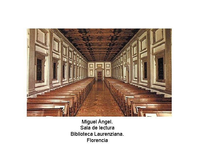 Miguel Ángel. Sala de lectura Biblioteca Laurenziana. Florencia 