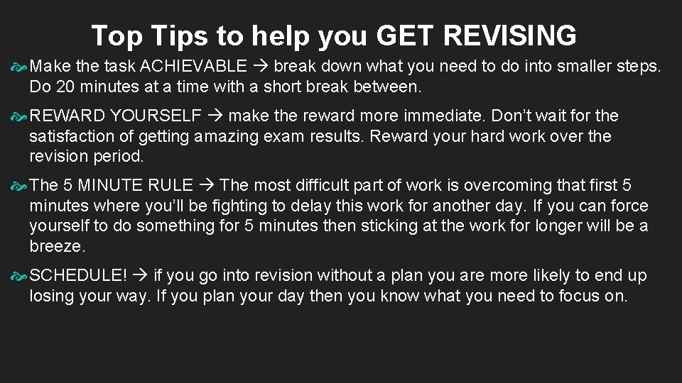 Top Tips to help you GET REVISING Make the task ACHIEVABLE break down what