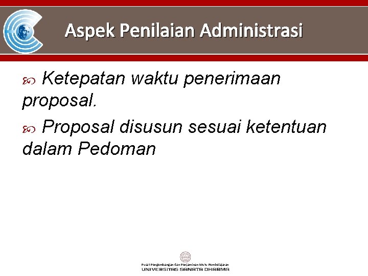 Aspek Penilaian Administrasi Ketepatan waktu penerimaan proposal. Proposal disusun sesuai ketentuan dalam Pedoman Pusat