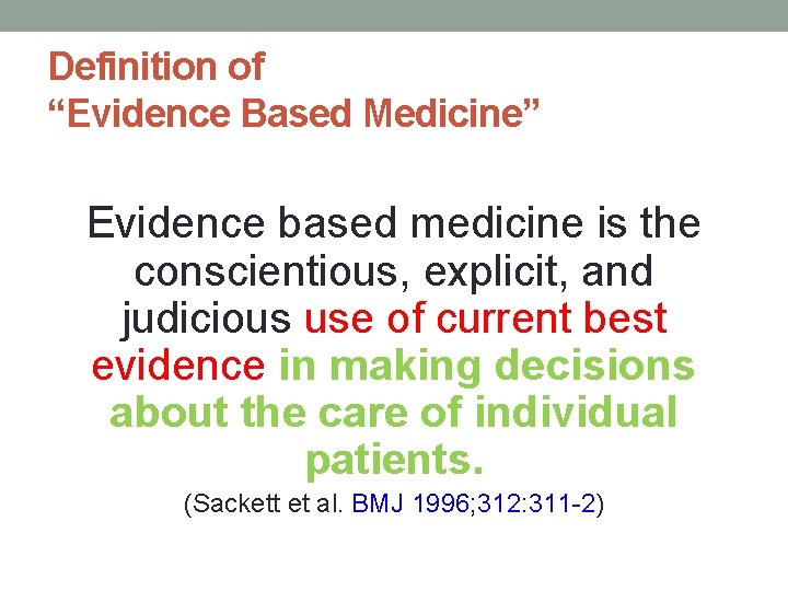 Definition of “Evidence Based Medicine” Evidence based medicine is the conscientious, explicit, and judicious