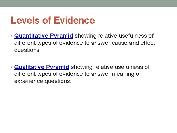 Levels of Evidence • Quantitative Pyramid showing relative usefulness of different types of evidence