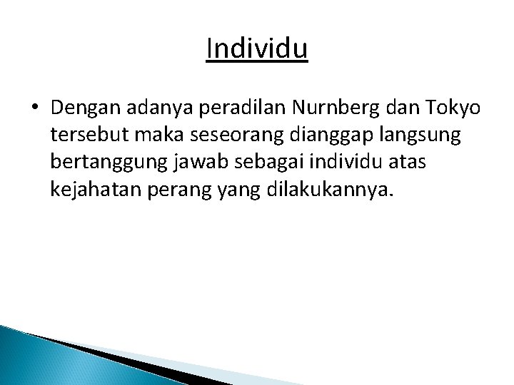 Individu • Dengan adanya peradilan Nurnberg dan Tokyo tersebut maka seseorang dianggap langsung bertanggung