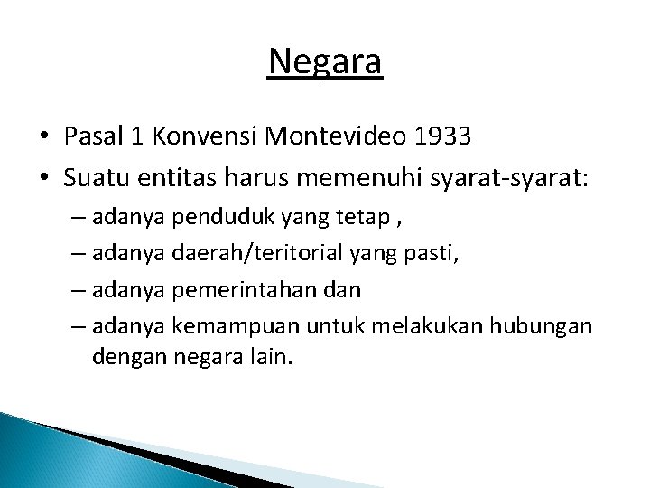 Negara • Pasal 1 Konvensi Montevideo 1933 • Suatu entitas harus memenuhi syarat-syarat: –