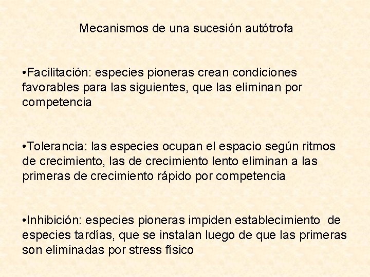 Mecanismos de una sucesión autótrofa • Facilitación: especies pioneras crean condiciones favorables para las