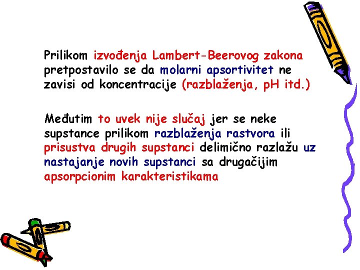 Prilikom izvođenja Lambert-Beerovog zakona pretpostavilo se da molarni apsortivitet ne zavisi od koncentracije (razblaženja,