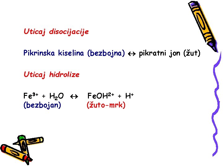 Uticaj disocijacije Pikrinska kiselina (bezbojna) pikratni jon (žut) Uticaj hidrolize Fe 3+ + H