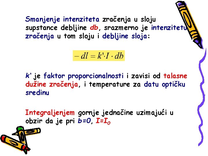 Smanjenje intenziteta zračenja u sloju supstance debljine db, srazmerno je intenzitetu zračenja u tom