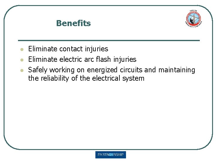 Benefits l l l Eliminate contact injuries Eliminate electric arc flash injuries Safely working