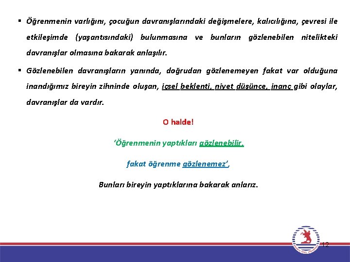 § Öğrenmenin varlığını, çocuğun davranışlarındaki değişmelere, kalıcılığına, çevresi ile etkileşimde (yaşantısındaki) bulunmasına ve bunların