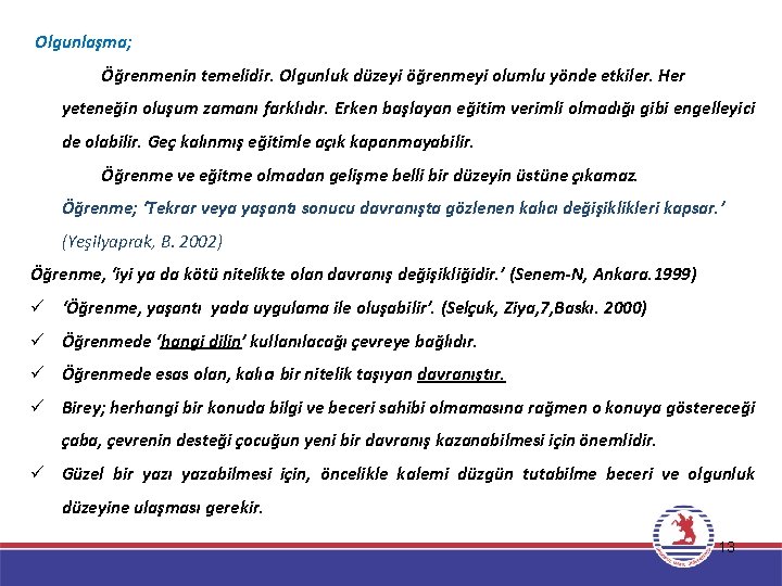 Olgunlaşma; Öğrenmenin temelidir. Olgunluk düzeyi öğrenmeyi olumlu yönde etkiler. Her yeteneğin oluşum zamanı farklıdır.