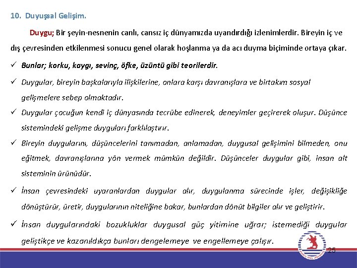 10. Duyuşsal Gelişim. Duygu; Bir şeyin-nesnenin canlı, cansız iç dünyamızda uyandırdığı izlenimlerdir. Bireyin iç