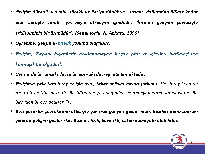 § Gelişim düzenli, uyumlu, sürekli ve ileriye dönüktür. İnsan; doğumdan ölüme kadar olan süreçte