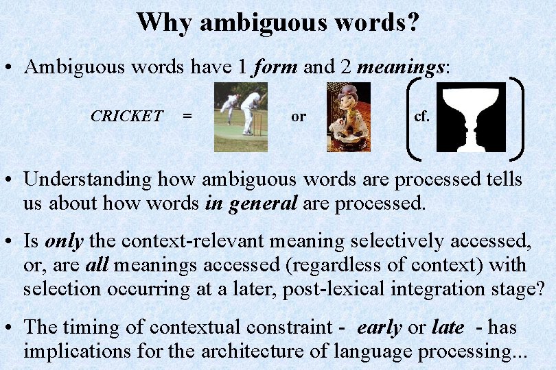Why ambiguous words? • Ambiguous words have 1 form and 2 meanings: CRICKET =