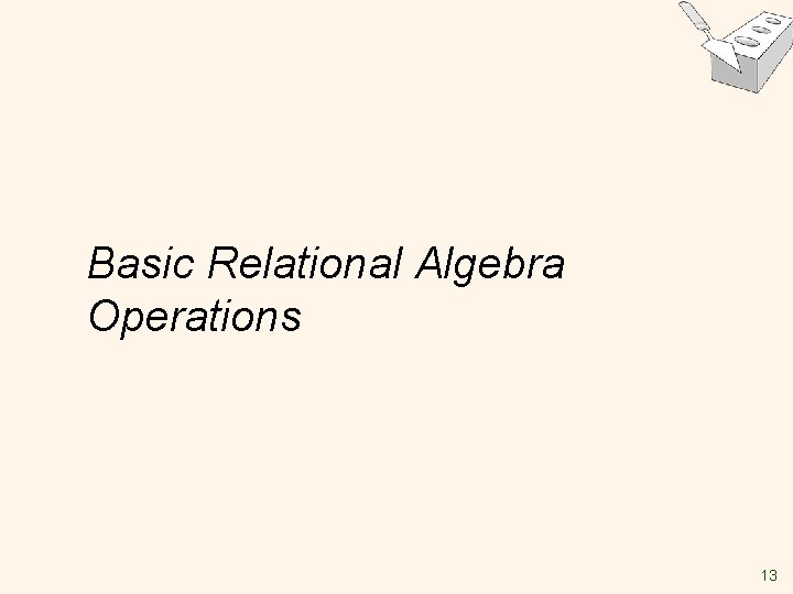 Basic Relational Algebra Operations 13 Basic Relational Algebra Operations 13